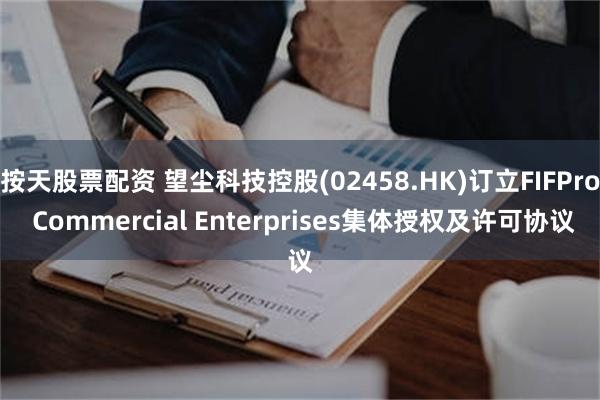 按天股票配资 望尘科技控股(02458.HK)订立FIFPro Commercial Enterprises集体授权及许可协议