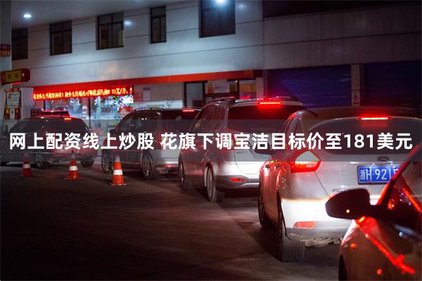 网上配资线上炒股 花旗下调宝洁目标价至181美元