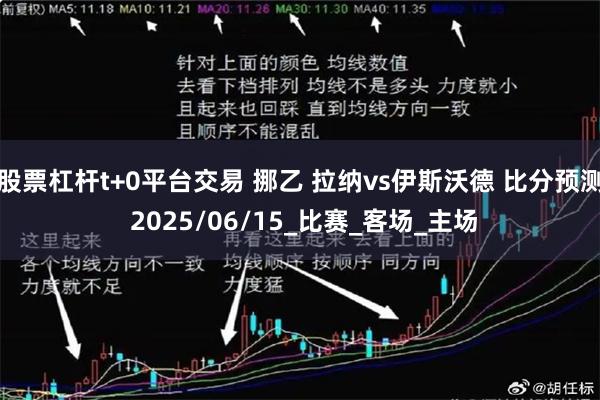股票杠杆t+0平台交易 挪乙 拉纳vs伊斯沃德 比分预测 2025/06/15_比赛_客场_主场