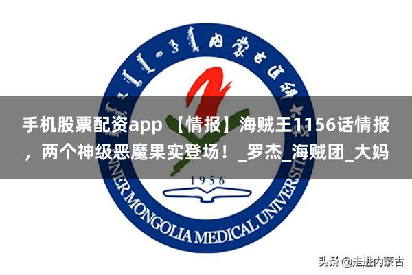 手机股票配资app 【情报】海贼王1156话情报，两个神级恶魔果实登场！_罗杰_海贼团_大妈